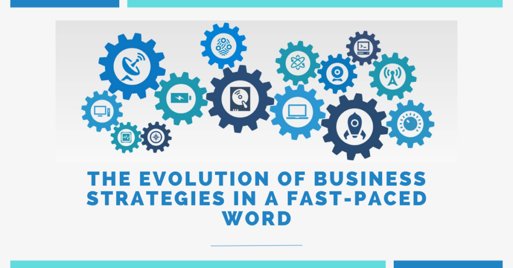 The evolution of business strategies  in a fast-paced  word